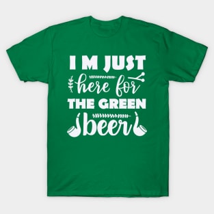 I'm just here for the green beer T-Shirt